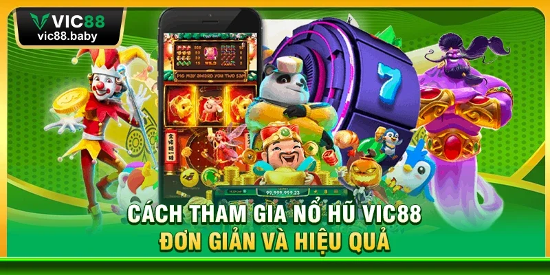 Cách Tham Gia Nổ Hũ Vic88 Đơn Giản Và Hiệu Quả