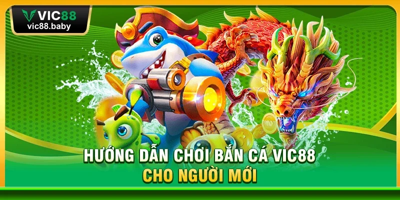 Hướng Dẫn Chơi Bắn Cá Vic88 Cho Người Mới