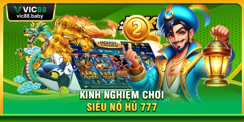 Kinh Nghiệm Chơi Siêu Nổ Hũ 777
