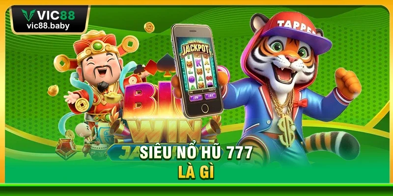 Siêu Nổ Hũ 777 Là Gì?