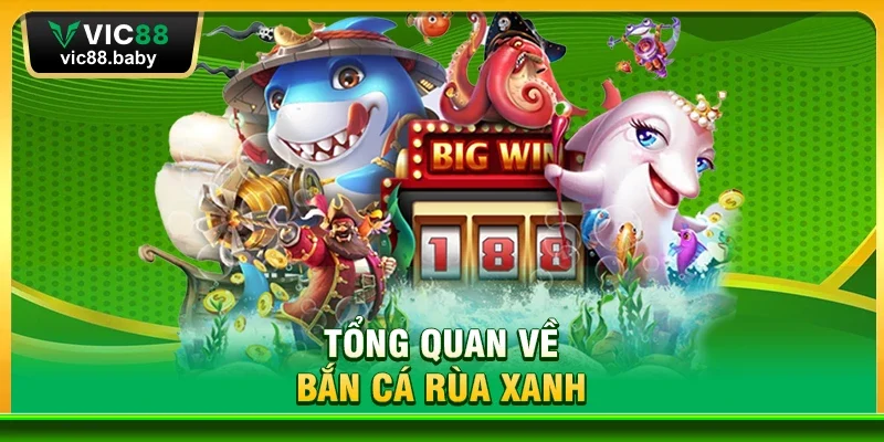 Tổng Quan Về Bắn Cá Rùa Xanh