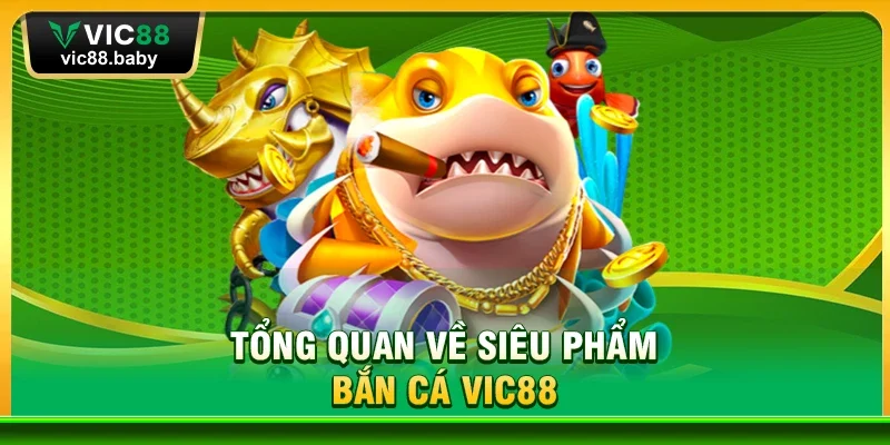Tổng Quan Về Siêu Phẩm Bắn Cá Vic88